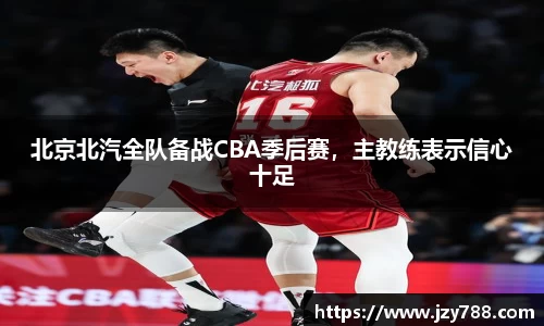 北京北汽全队备战CBA季后赛，主教练表示信心十足