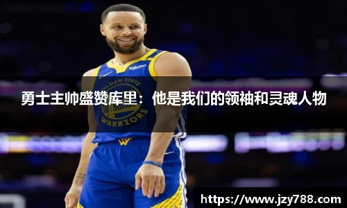 勇士主帅盛赞库里：他是我们的领袖和灵魂人物