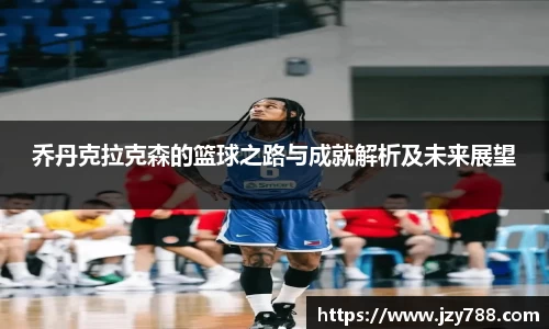 乔丹克拉克森的篮球之路与成就解析及未来展望