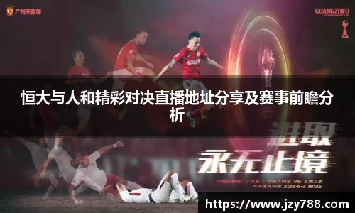 恒大与人和精彩对决直播地址分享及赛事前瞻分析