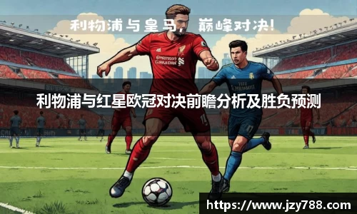 利物浦与红星欧冠对决前瞻分析及胜负预测