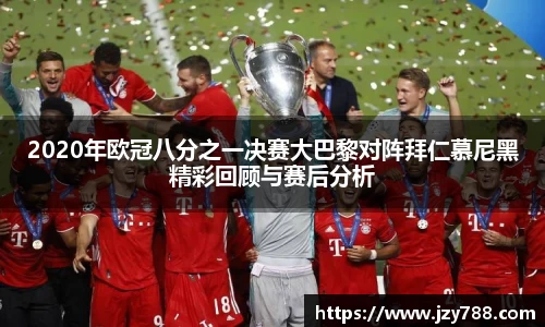 2020年欧冠八分之一决赛大巴黎对阵拜仁慕尼黑精彩回顾与赛后分析