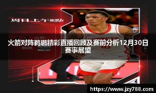 火箭对阵鹈鹕精彩直播回顾及赛前分析12月30日赛事展望