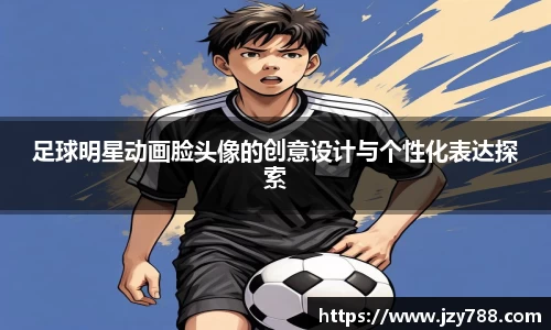 足球明星动画脸头像的创意设计与个性化表达探索