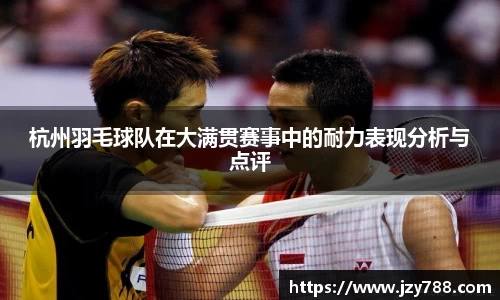 杭州羽毛球队在大满贯赛事中的耐力表现分析与点评
